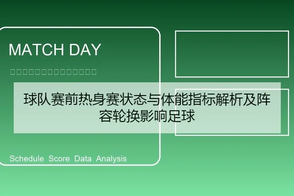 球队赛前热身赛状态与体能指标解析及阵容轮换影响足球